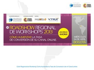 Ciclo Regional de Workshop Como Aumentar la Tasa de Conversion de mi Canal online
 