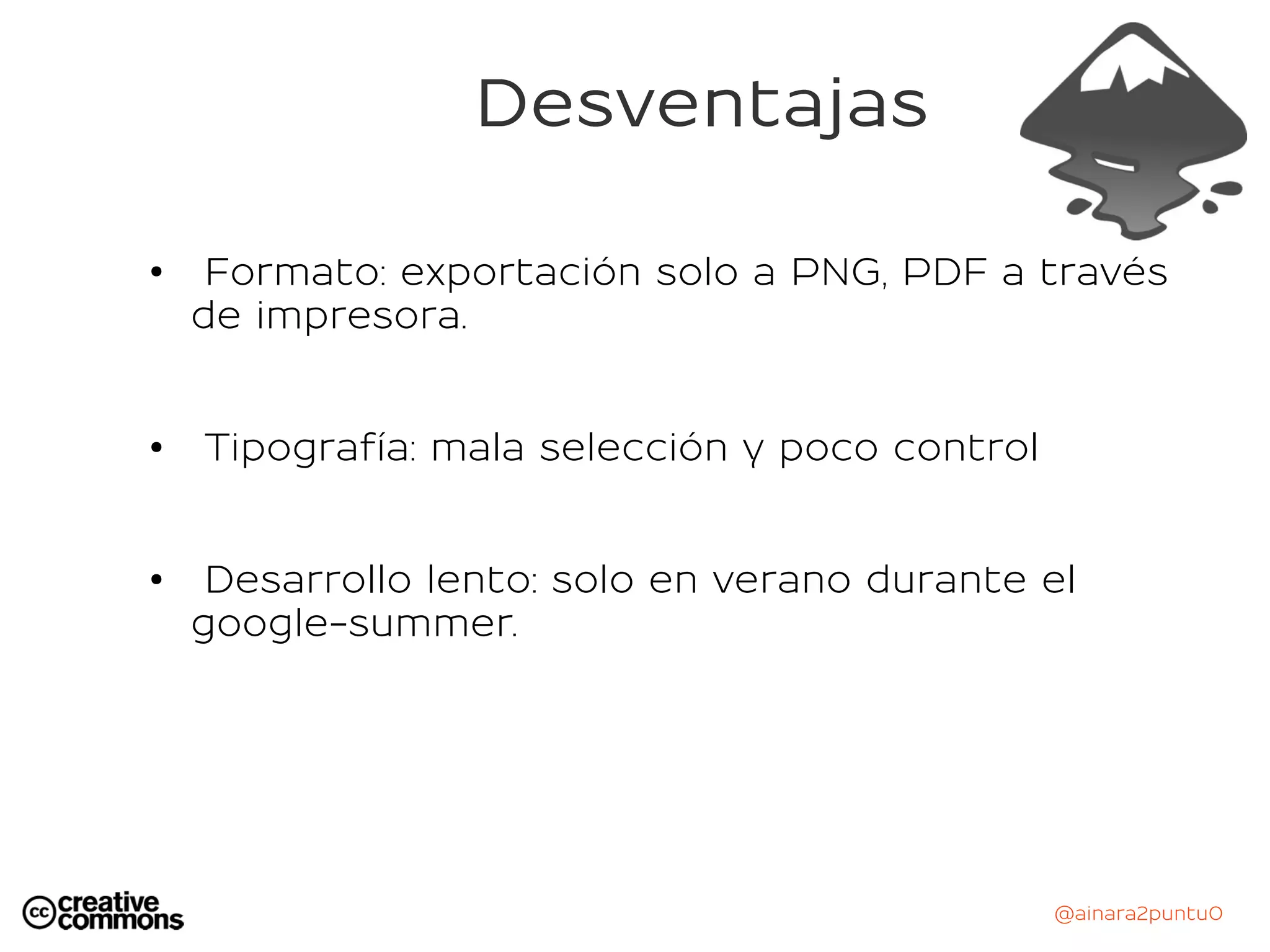 @ainara2puntu0
Desventajas
●
Formato: exportación solo a PNG, PDF a través
de impresora.
● Tipografía: mala selección y poco control
● Desarrollo lento: solo en verano durante el
google-summer.
 