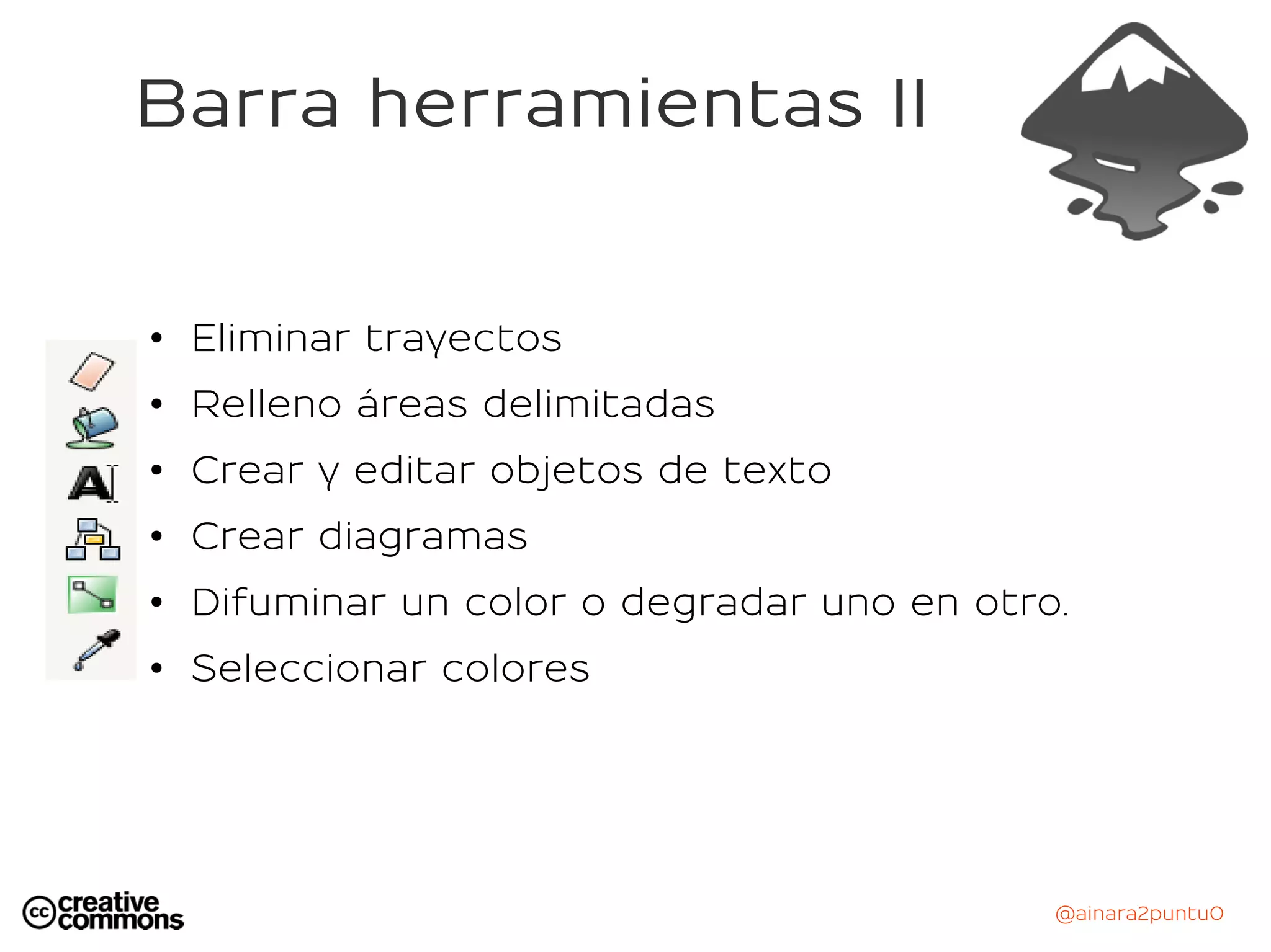 @ainara2puntu0
Barra herramientas II
● Eliminar trayectos
● Relleno áreas delimitadas
● Crear y editar objetos de texto
●
Crear diagramas
●
Difuminar un color o degradar uno en otro.
● Seleccionar colores
 