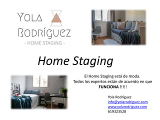 Home Staging
El Home Staging está de moda.
Todos los expertos están de acuerdo en que
FUNCIONA !!!!!
Yola Rodríguez
info@yolarodriguez.com
www.yolarodriguez.com
619323528
 