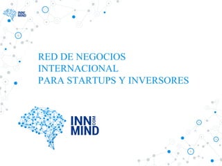 RED DE NEGOCIOS
INTERNACIONAL
PARA STARTUPS Y INVERSORES
 