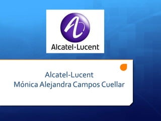 Alcatel-Lucent
Mónica Alejandra Campos Cuellar
 