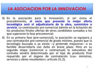 LA ASOCIACION POR LA INNOVACION
3) En la asociación para la innovación, al ser único el
procedimiento, el socio que presen...
