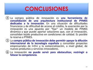 CONCLUSIONES
④ La compra pública de innovación es una herramienta de
consolidación de una arquitectura institucional de PY...