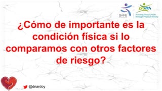 ¿Cómo de importante es la
condición física si lo
comparamos con otros factores
de riesgo?
@dnardoy
 