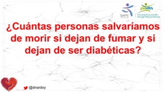 ¿Cuántas personas salvaríamos
de morir si dejan de fumar y si
dejan de ser diabéticas?
@dnardoy
 
