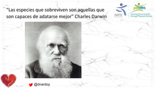 “Las especies que sobreviven son aquellas que
son capaces de adatarse mejor” Charles Darwin
@dnardoy
 