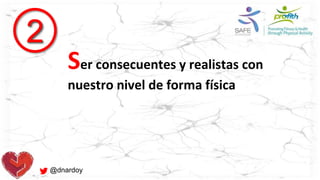 @dnardoy
2
Ser consecuentes y realistas con
nuestro nivel de forma física
 