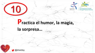 @dnardoy
10
Practica el humor, la magia,
la sorpresa…
 