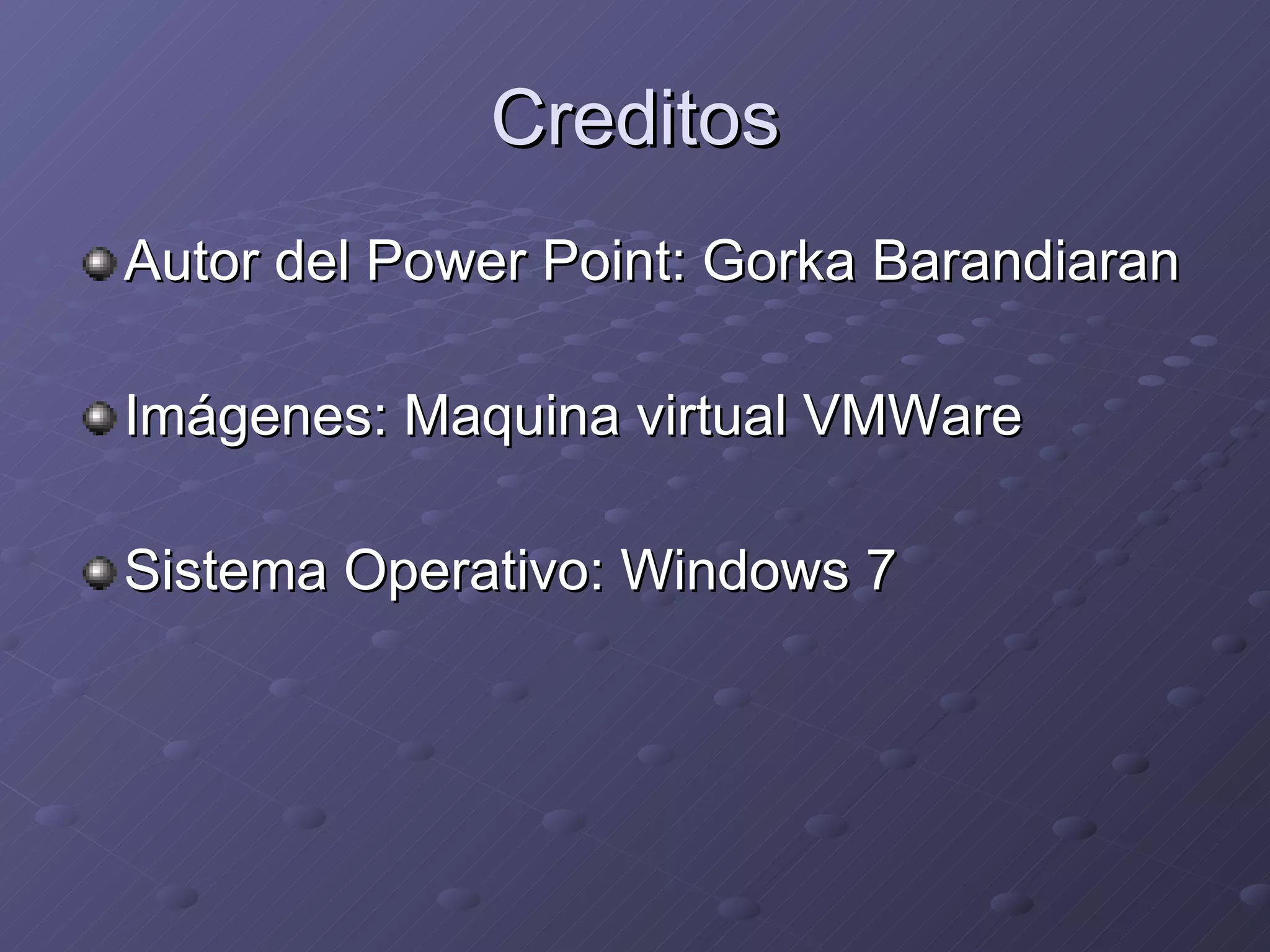 Creditos Autor del Power Point: Gorka Barandiaran Imágenes: Maquina virtual VMWare Sistema Operativo: Windows 7 