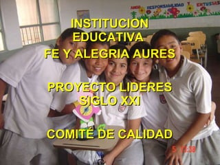 INSTITUCION EDUCATIVA  FE Y ALEGRIA AURES PROYECTO LIDERES SIGLO XXI COMITÉ DE CALIDAD 