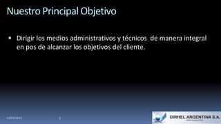 Nuestro Principal Objetivo

  Dirigir los medios administrativos y técnicos de manera integral
      en pos de alcanzar los objetivos del cliente.




12/02/2012          3
 