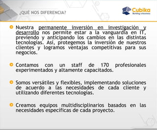 ¿QUÉ NOS DIFERENCIA? Nuestra  permanente inversión en investigación y desarrollo  nos permite estar a la vanguardia en IT, previendo y anticipando los cambios en las distintas tecnologías. Así, protegemos la inversión de nuestros clientes y logramos ventajas competitivas para sus negocios.  Contamos con un staff de 170 profesionales experimentados y altamente capacitados.  Somos versátiles y flexibles, implementando soluciones de acuerdo a las necesidades de cada cliente y utilizando diferentes tecnologías. Creamos equipos multidisciplinarios basados en las necesidades específicas de cada proyecto. 