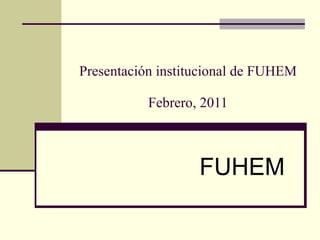 Presentación institucional de FUHEM Febrero, 2011 FUHEM 