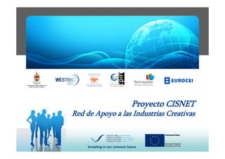 Proyecto CISNET
Red de Apoyo a las Industrias Creativas



     Investing in our common future
 