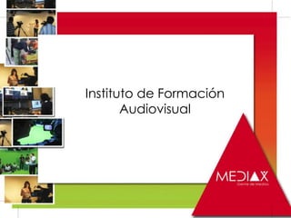 Instituto de Formación
       Audiovisual
 