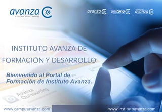 INSTITUTO AVANZA DE
FORMACIÓN Y DESARROLLO

Bienvenido al Portal de
Formación de Instituto Avanza.



www.campusavanza.com             www.institutoavanza.com
 