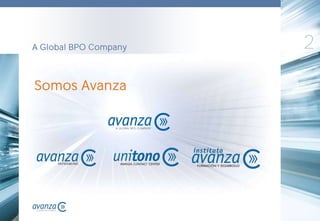 A Global BPO Company                                             2
Puesto que no somos los únicos, hemos decidido ser los mejores




Somos Avanza
 