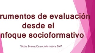 Tobón, Evaluación socioformativa, 2017.
 