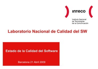 Laboratorio Nacional de Calidad del SW



Estado de la Calidad del Software


       Barcelona 21 Abril 2009
 