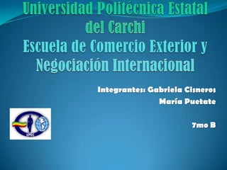 Integrantes: Gabriela Cisneros
               María Puetate

                       7mo B
 