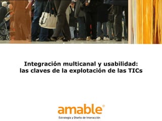 Estrategia y Diseño de Interacción Integración multicanal:  Nueva frontera de la usabilidad Jorge Garrido G. 