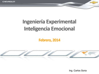 Ingeniería Experimental
Inteligencia Emocional
Febrero, 2014

Ing. Carlos Soria

 
