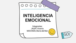 INTELIGENCIA
EMOCIONAL
Integrantes:
JALIFF, Victoria
MACHADO, María del Mar
GO!
 