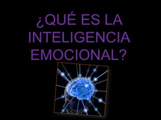 ¿QUÉ ES LA
INTELIGENCIA
 EMOCIONAL?
 