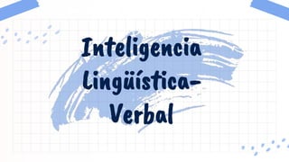 Inteligencia
Lingüística-
Verbal
 