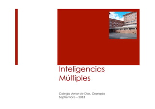 Inteligencias
Múltiples
Colegio Amor de Dios, Granada
Septiembre – 2013

 