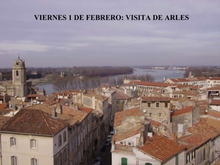 VIERNES 1 DE FEBRERO: VISITA DE ARLES