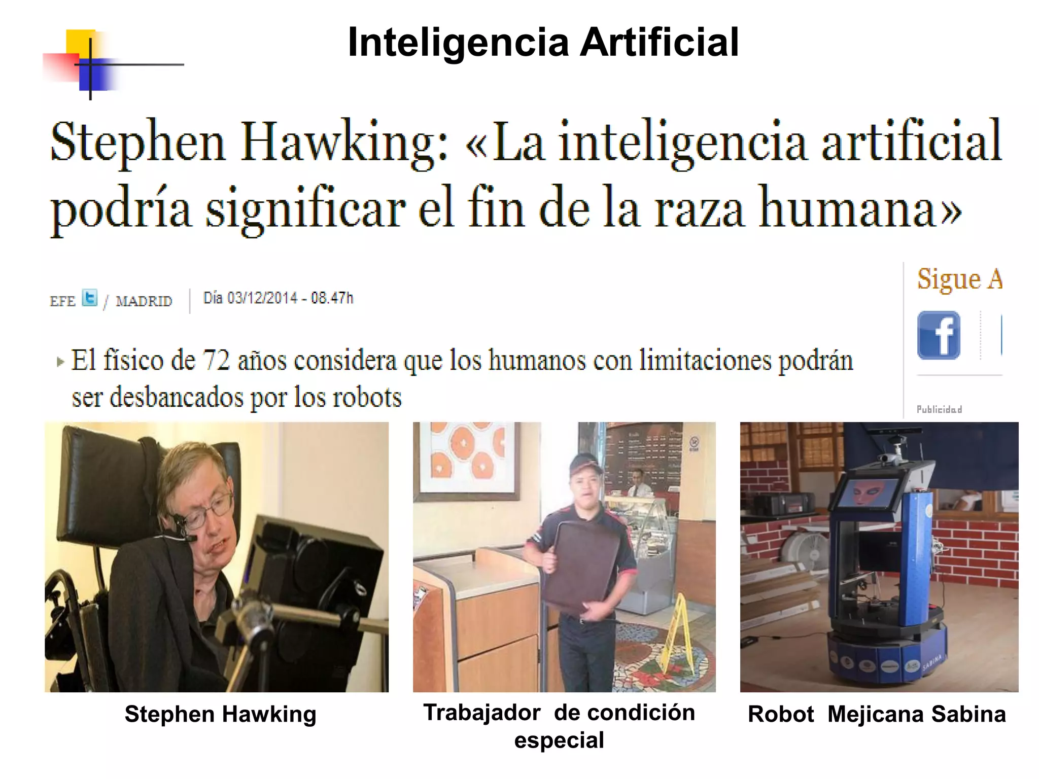 Inteligencia Artificial
Robot Mejicana SabinaTrabajador de condición
especial
Stephen Hawking
 
