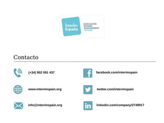 (+34) 902 091 437
info@interimspain.org
www.interimspain.org
facebook.com/interimspain
linkedin.com/company/2749917
twitter.com/interimspain
Contacto
 