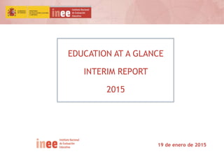 EDUCATION AT A GLANCE
INTERIM REPORT
2015
19 de enero de 2015
 