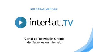 NUESTRAS MARCAS:
Canal de Televisión Online
de Negocios en Internet.
 