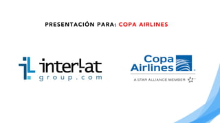 PRESENTACIÓN PARA: COPA AIRLINES
Logo	
  cliente	
  aquí	
  
 