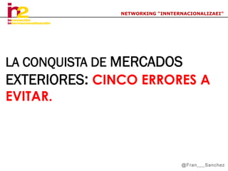 NETWORKING “INNTERNACIONALIZAEI”

@Fran___Sanchez

 