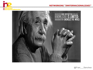 NETWORKING “INNTERNACIONALIZAEI”

@Fran___Sanchez

 