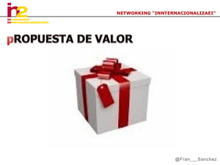 NETWORKING “INNTERNACIONALIZAEI”

@Fran___Sanchez

 