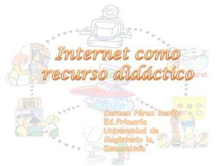 Internet como  recurso didáctico  Carmen Pérez Durán  Ed.Primaria Universidad de Magisterio la Inmaculada 