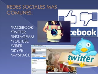REDES SOCIALES MAS
COMUNES:
*FACEBOOK
*TWITTER
*INSTAGRAM
*YOUTUBE
*VIBER
*SKYPE
*MYSPACE
 