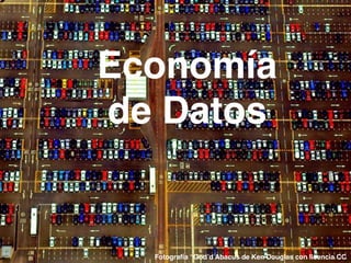 Fotografía “God’d Abacus de Ken Douglas con licencia CC
Economía
de Datos
 