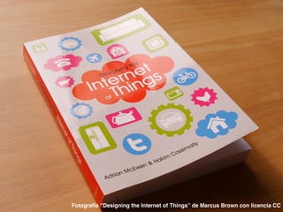 Fotografía “Designing the Internet of Things” de Marcus Brown con licencia CC
 
