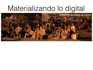 License CC by Campo de Cebada
Materializando lo digital
 