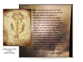 “Angelus Novus” Klee
(1920)
Image from Wikimedia
Commons in public domain.
 