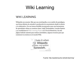 Wiki Learning
Fuente: http://paolaricaurte.net/wiki-learning/
 