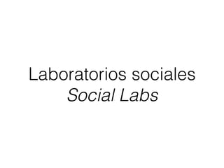 Laboratorios sociales
Social Labs
 