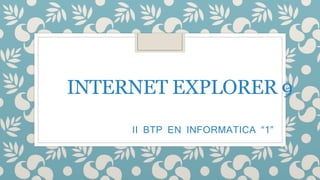 INTERNET EXPLORER 9
II BTP EN INFORMATICA “1”
 