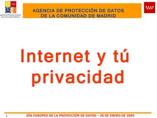 AGENCIA DE PROTECCIÓN DE DATOS DE LA COMUNIDAD DE MADRID Internet y tú  privacidad 
